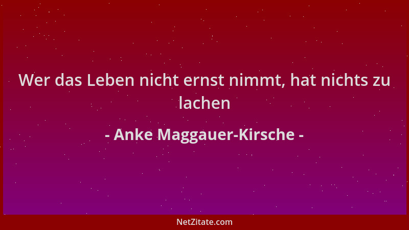 Anke Maggauer-Kirsche - Wer das Leben nicht ernst nimmt, hat nichts zu lachen...