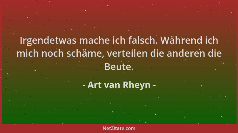 Art van Rheyn - Irgendetwas mache ich falsch. Während ich mich noch schäme, verteilen die anderen die Beute....