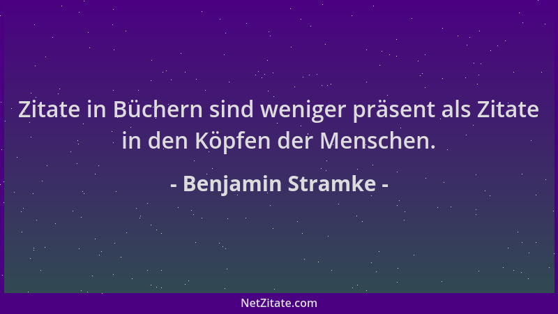 Benjamin Stramke - Zitate in Büchern sind weniger präsent als Zitate in den Köpfen der Menschen....