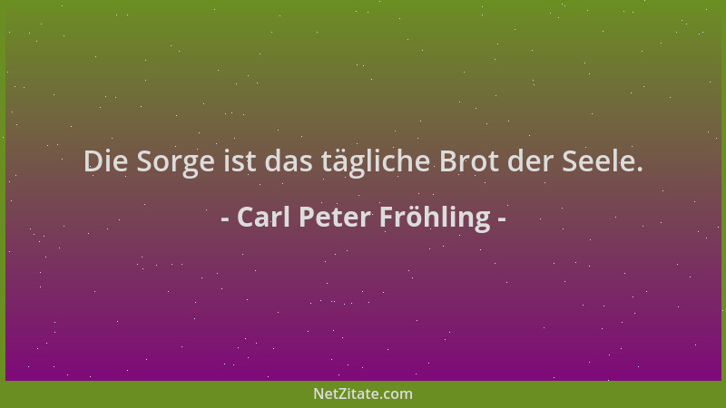 Carl Peter Fröhling - Die Sorge ist das tägliche Brot der Seele....