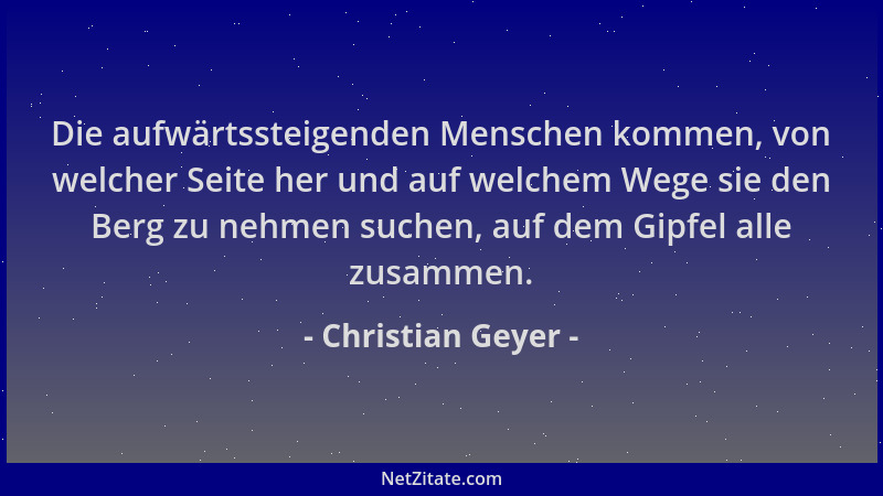Christian Geyer - Die aufwärtssteigenden Menschen kommen, von welcher Seite her und auf welchem Wege sie den Berg zu nehmen...