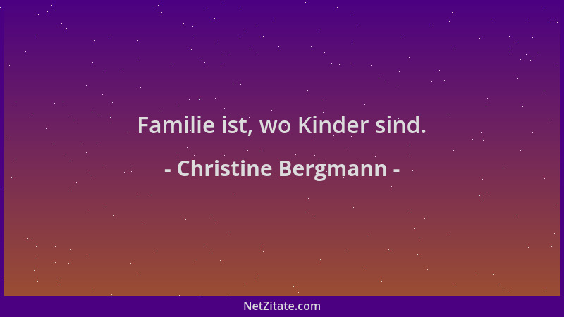 Christine Bergmann - Familie ist, wo Kinder sind....