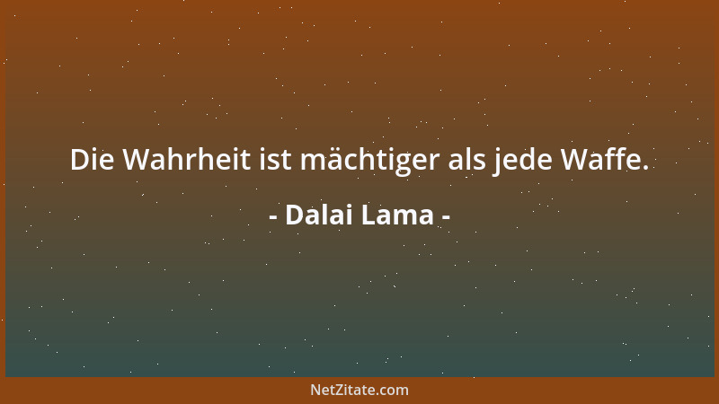 Dalai Lama - Die Wahrheit ist mächtiger als jede Waffe....