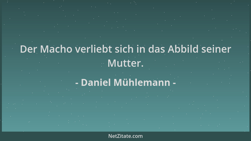 Daniel Mühlemann - Der Macho verliebt sich in das Abbild seiner Mutter....