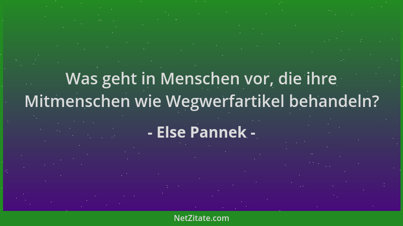 Else Pannek - Was geht in Menschen vor, die ihre Mitmenschen wie Wegwerfartikel behandeln?...