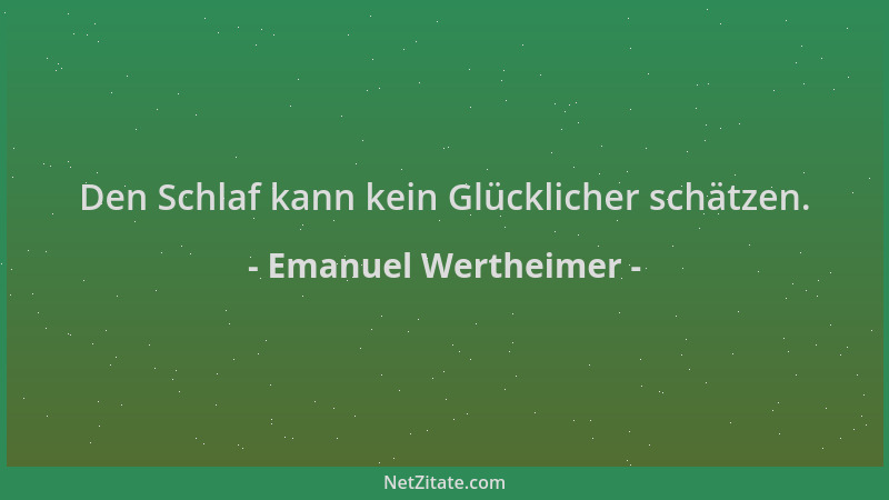 Emanuel Wertheimer - Den Schlaf kann kein Glücklicher schätzen....