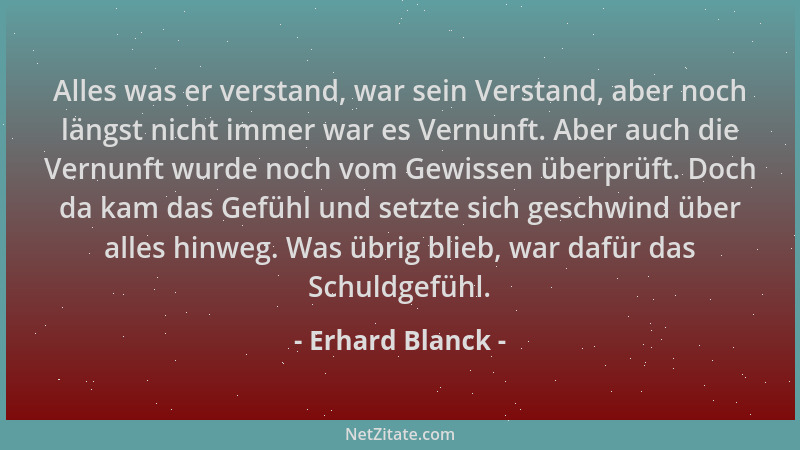 Erhard Blanck - Alles was er verstand, war sein Verstand, aber noch längst nicht immer war es Vernunft. Aber auch die Vernu...