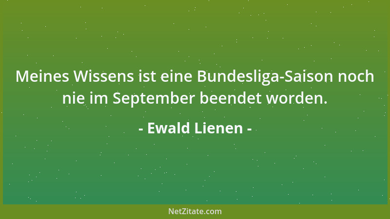Ewald Lienen - Meines Wissens ist eine Bundesliga-Saison noch nie im September beendet worden....