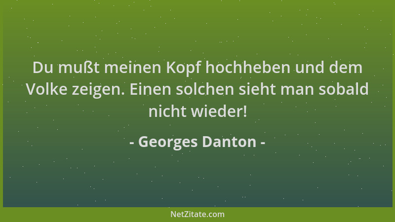 Georges Danton - Du mußt meinen Kopf hochheben und dem Volke zeigen. Einen solchen sieht man sobald nicht wieder!...