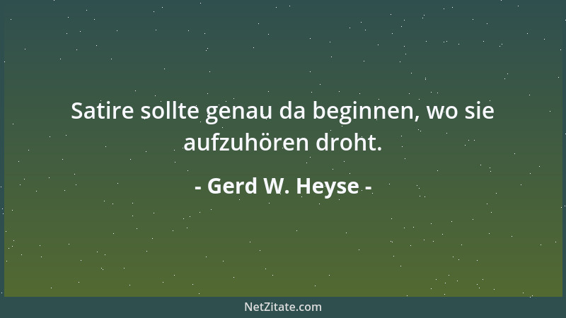 Gerd W. Heyse - Satire sollte genau da beginnen, wo sie aufzuhören droht....