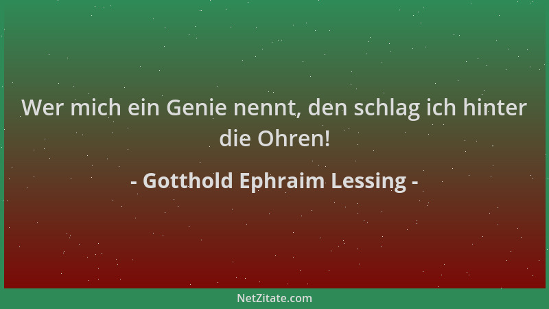 Gotthold Ephraim Lessing - Wer mich ein Genie nennt, den schlag ich hinter die Ohren!...