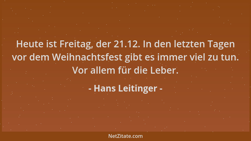 Hans Leitinger - Heute ist Freitag, der 21.12. In den letzten Tagen vor dem Weihnachtsfest gibt es immer viel zu tun. Vor a...