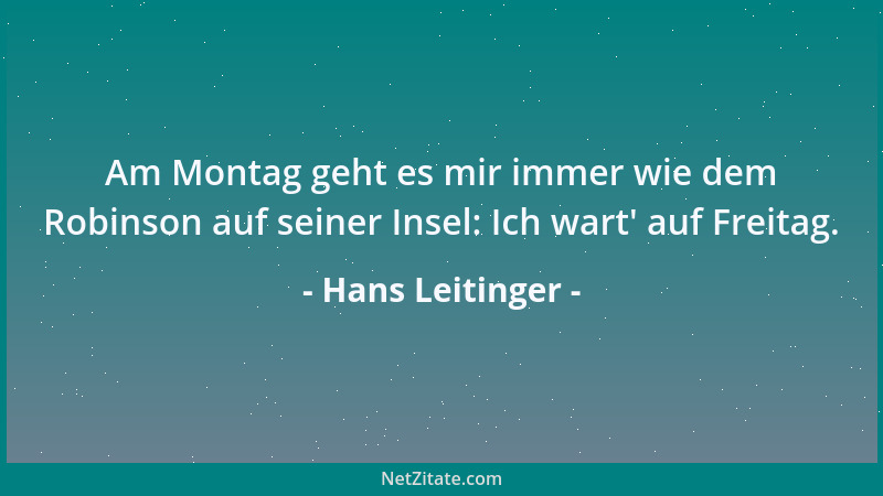Hans Leitinger - Am Montag geht es mir immer wie dem Robinson auf seiner Insel: Ich wart ' auf Freitag....