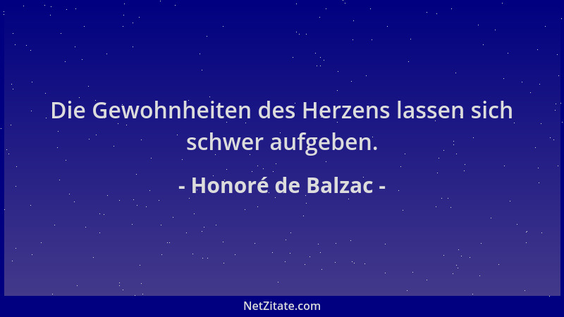 Honoré de Balzac - Die Gewohnheiten des Herzens lassen sich schwer aufgeben....