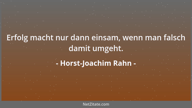 Horst-Joachim Rahn - Erfolg macht nur dann einsam, wenn man falsch damit umgeht....