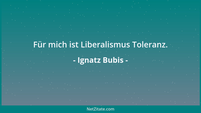 Ignatz Bubis - Für mich ist Liberalismus Toleranz....