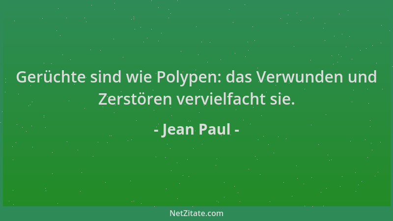 Jean Paul - Gerüchte sind wie Polypen: das Verwunden und Zerstören vervielfacht sie....