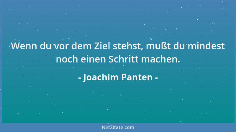 Joachim Panten - Wenn du vor dem Ziel stehst, mußt du mindest noch einen Schritt machen....