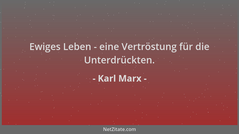 Karl Marx - Ewiges Leben - eine Vertröstung für die Unterdrückten....