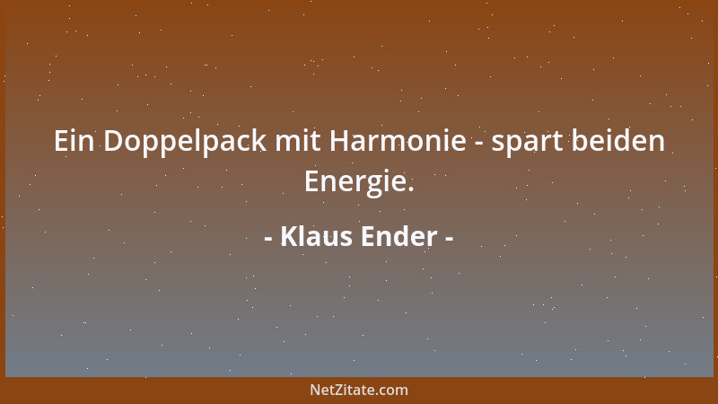 Klaus Ender - Ein Doppelpack mit Harmonie - spart beiden Energie....