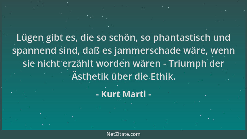 Kurt Marti - Lügen gibt es, die so schön, so phantastisch und spannend sind, daß es jammerschade wäre, wenn sie nicht erzäh...
