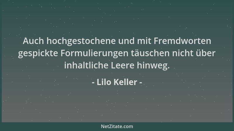 Lilo Keller - Auch hochgestochene und mit Fremdworten gespickte Formulierungen täuschen nicht über inhaltliche Leere hinweg...