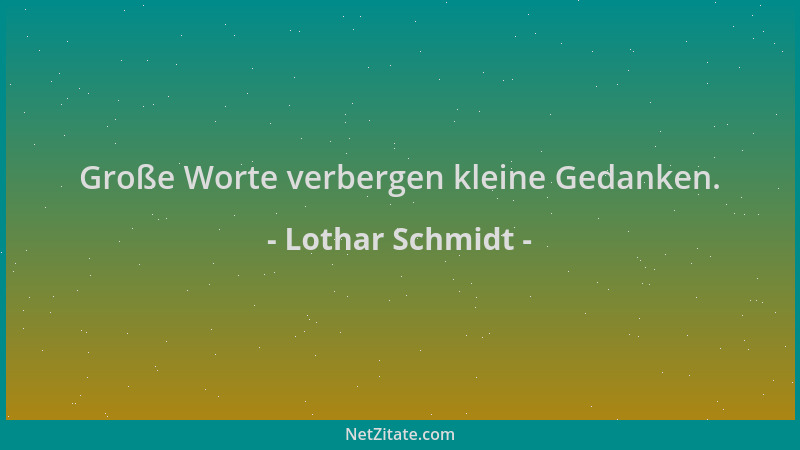 Lothar Schmidt - Große Worte verbergen kleine Gedanken....