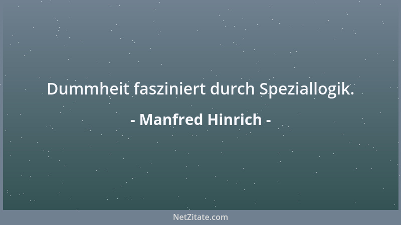 Manfred Hinrich - Dummheit fasziniert durch Speziallogik....