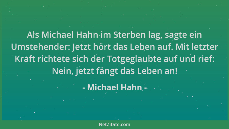 Michael Hahn - Als Michael Hahn im Sterben lag, sagte ein Umstehender: Jetzt hört das Leben auf. Mit letzter Kraft richtete...