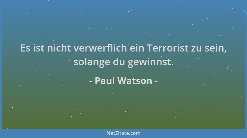 Paul Watson - Es ist nicht verwerflich ein Terrorist zu sein, solange du gewinnst....