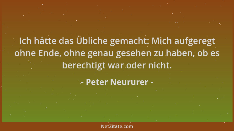 Peter Neururer - Ich hätte das Übliche gemacht: Mich aufgeregt ohne Ende, ohne genau gesehen zu haben, ob es berechtigt war...