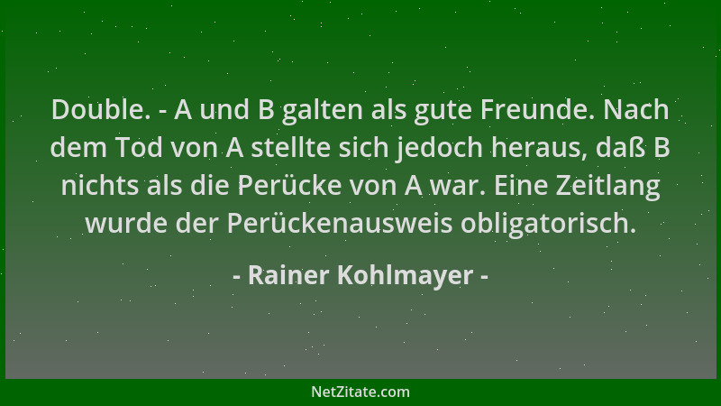 Rainer Kohlmayer - Double. - A und B galten als gute Freunde. Nach dem Tod von A stellte sich jedoch heraus, daß B nichts a...