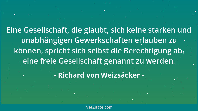 Richard von Weizsäcker - Eine Gesellschaft, die glaubt, sich keine starken und unabhängigen Gewerkschaften erlauben zu könn...