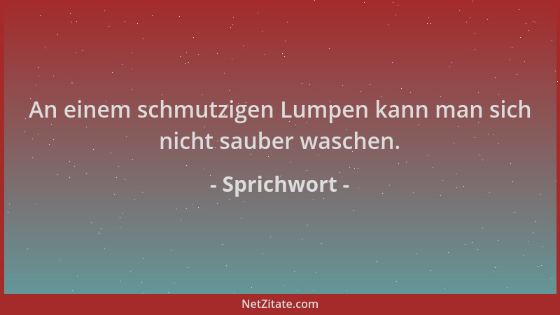 Sprichwort - An einem schmutzigen Lumpen kann man sich nicht sauber waschen....