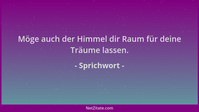 Sprichwort - Möge auch der Himmel dir Raum für deine Träume lassen....