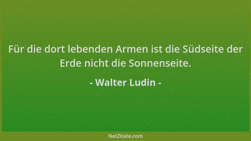 Walter Ludin - Für die dort lebenden Armen ist die Südseite der Erde nicht die Sonnenseite....
