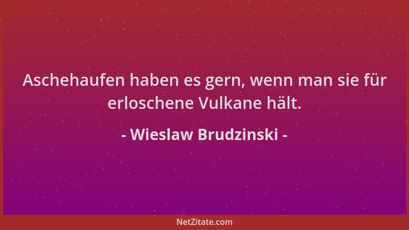 Wieslaw Brudzinski - Aschehaufen haben es gern, wenn man sie für erloschene Vulkane hält....