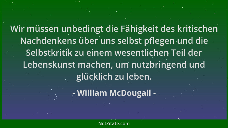 William McDougall - Wir müssen unbedingt die Fähigkeit des kritischen Nachdenkens über uns selbst pflegen und die Selbstkri...