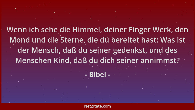 Bibel - Wenn ich sehe die Himmel, deiner Finger Werk, den Mond und die Sterne, die du bereitet hast: Was ist der Mensch, da...