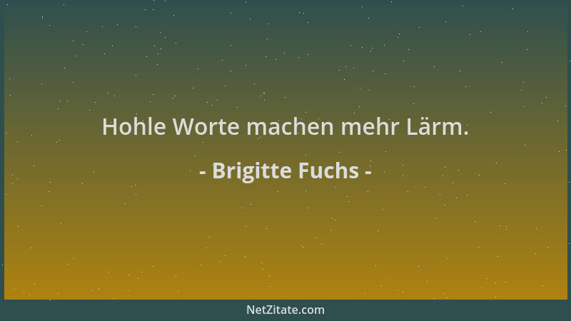 Brigitte Fuchs - Hohle Worte machen mehr Lärm....