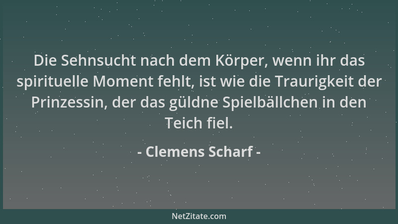 Clemens Scharf - Die Sehnsucht nach dem Körper, wenn ihr das spirituelle Moment fehlt, ist wie die Traurigkeit der Prinzess...