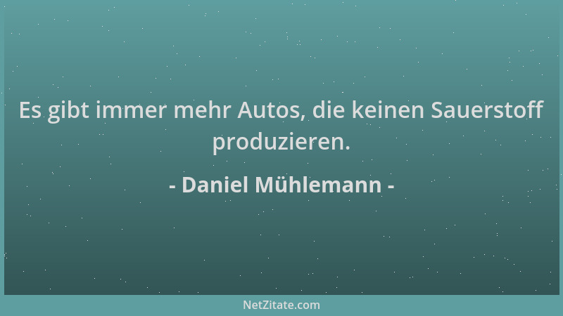 Daniel Mühlemann - Es gibt immer mehr Autos, die keinen Sauerstoff produzieren....