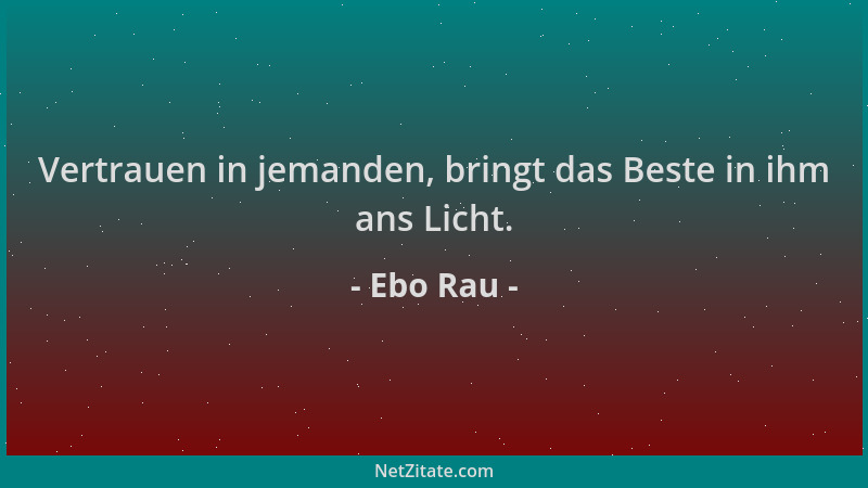 Ebo Rau - Vertrauen in jemanden, bringt das Beste in ihm ans Licht....