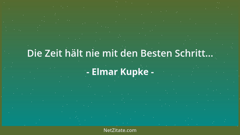 Elmar Kupke - Die Zeit hält nie mit den Besten Schritt......