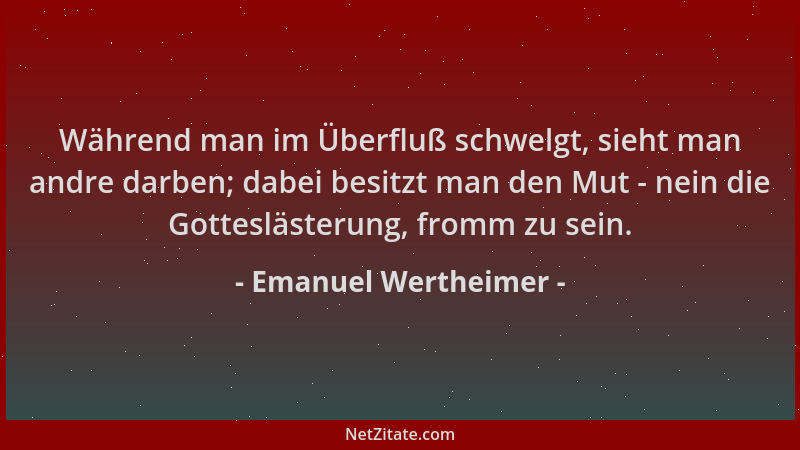 Emanuel Wertheimer - Während man im Überfluß schwelgt, sieht man andre darben; dabei besitzt man den Mut - nein die Gottesl...