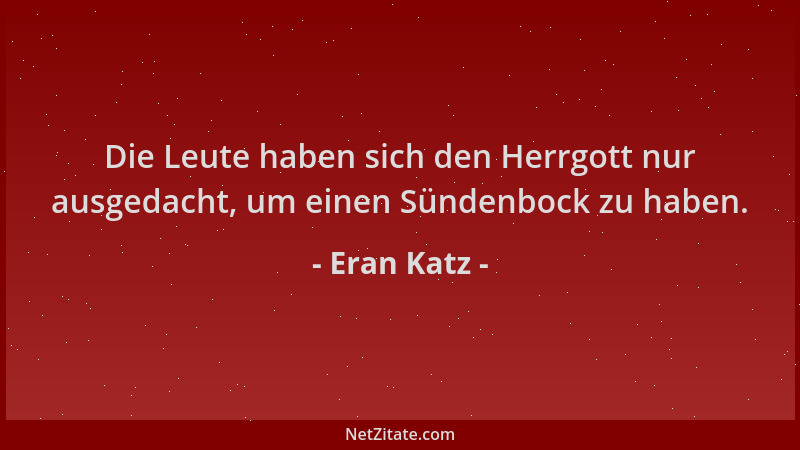 Eran Katz - Die Leute haben sich den Herrgott nur ausgedacht, um einen Sündenbock zu haben....