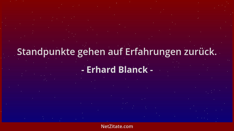 Erhard Blanck - Standpunkte gehen auf Erfahrungen zurück....