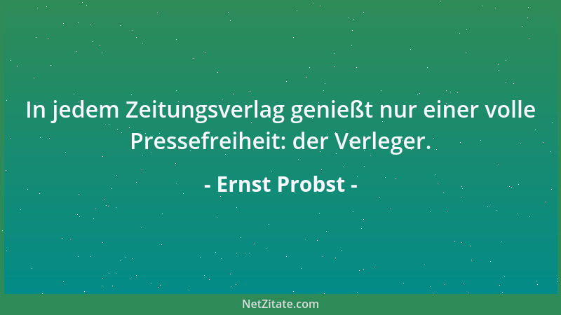 Ernst Probst - Zeitungsleser sind Menschen, die bei der Lektüre ihres Blattes hoffen, dass gestern etwas Interessantes pass...