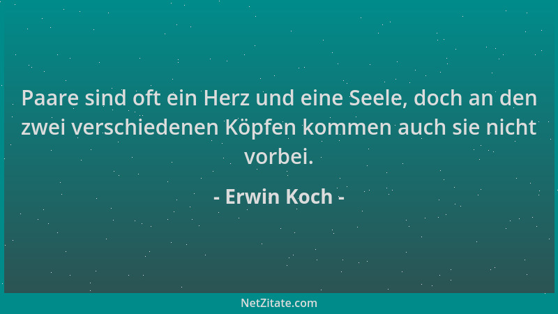 Erwin Koch - Paare sind oft ein Herz und eine Seele, doch an den zwei verschiedenen Köpfen kommen auch sie nicht vorbei....