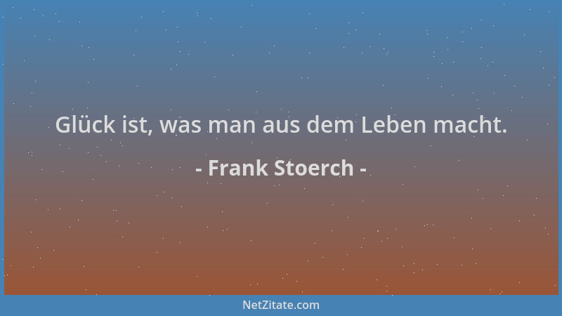Frank Stoerch - Glück ist, was man aus dem Leben macht....